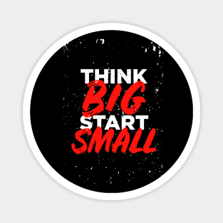 think big start small - small-text-t-shirt-design Magnet